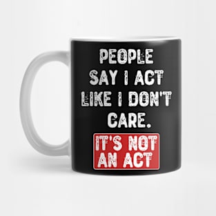 People Say I Act Like I Don't Care Mug